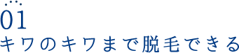 キワのキワまで脱毛できる