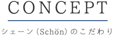 シェーン(Schone)のこだわり