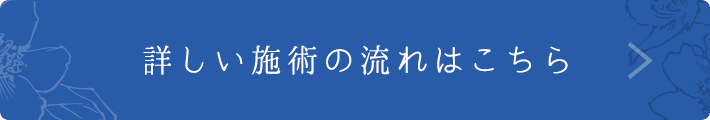 詳しい施術の流れはこちら